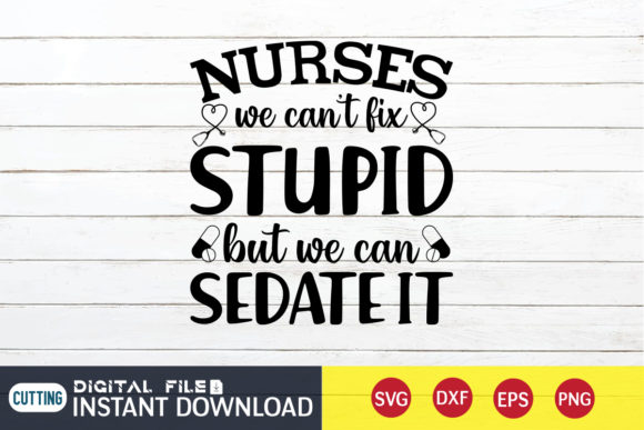 Nurses We Can't Fix Stupid We Can Sedate: Graphics & Crafts